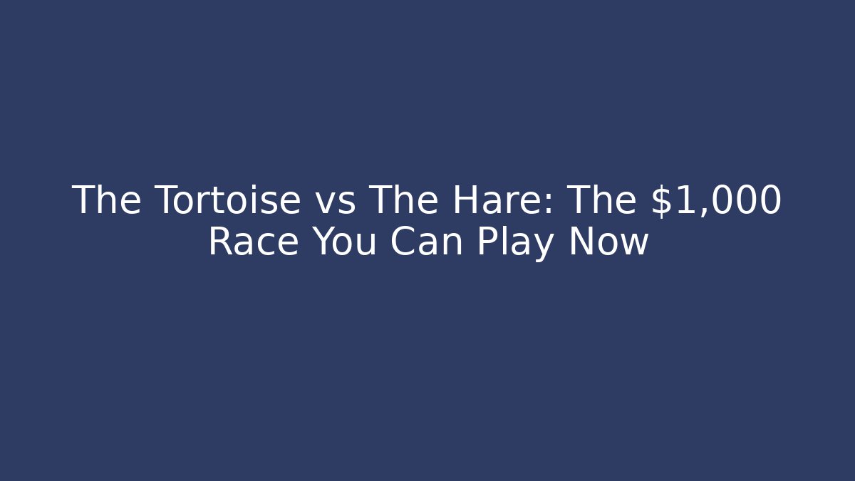 The Tortoise vs The Hare: The $1,000 Race You Can Play Now - Critter Realm