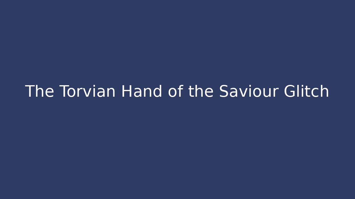 The Torvian Hand of the Saviour Glitch