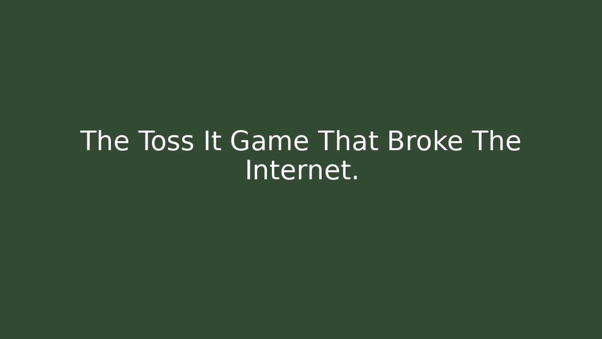 The Toss It Game That Broke The Internet.