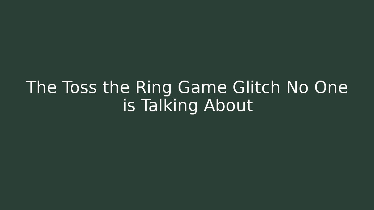 The Toss the Ring Game Glitch No One is Talking About
