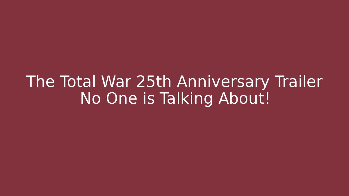 The Total War 25th Anniversary Trailer No One is Talking About!