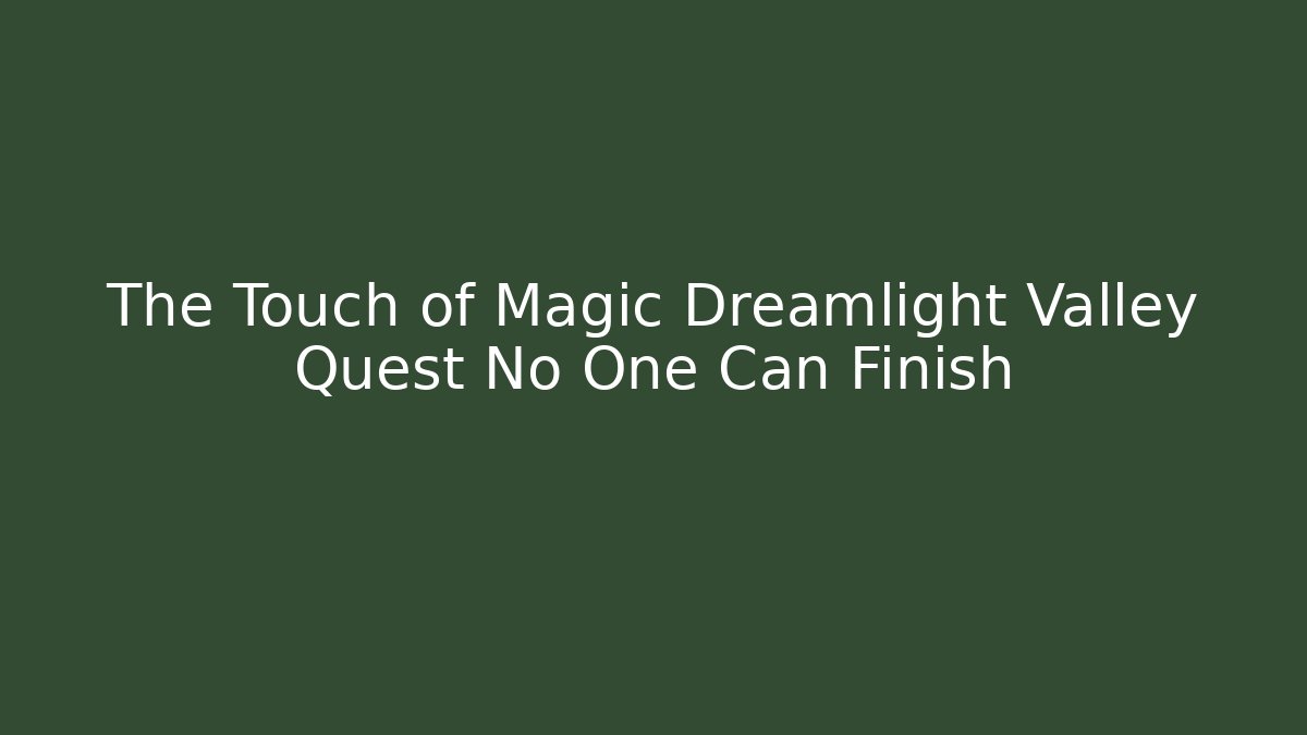 The Touch of Magic Dreamlight Valley Quest No One Can Finish
