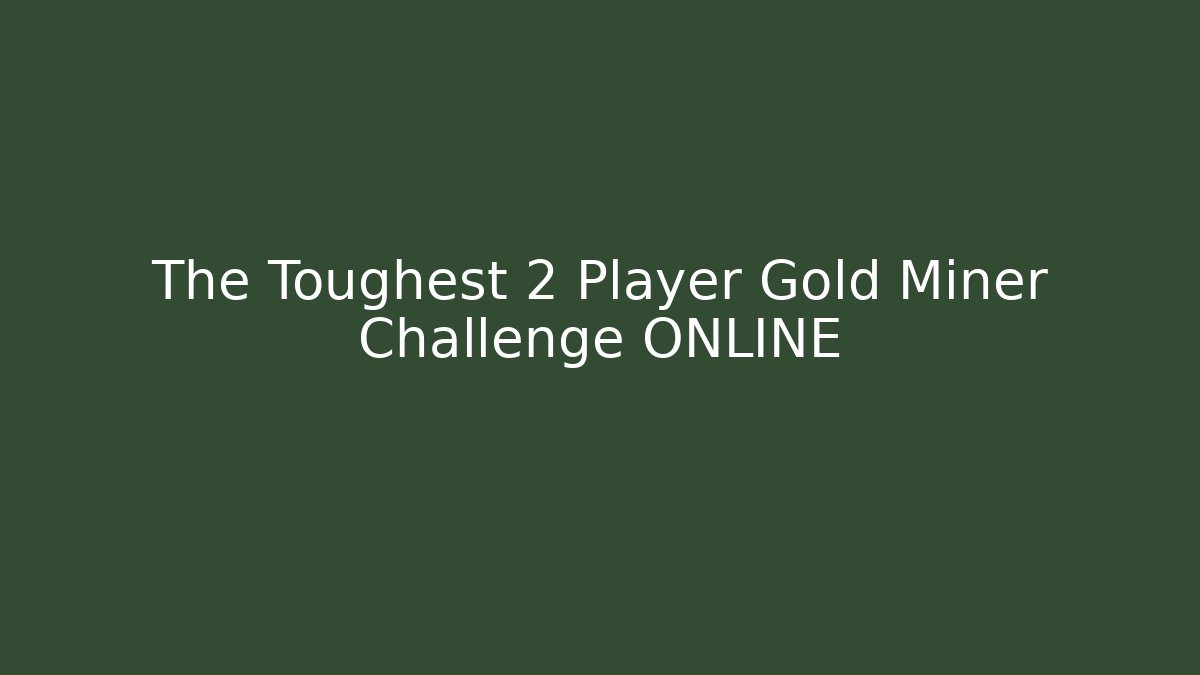 The Toughest 2 Player Gold Miner Challenge ONLINE