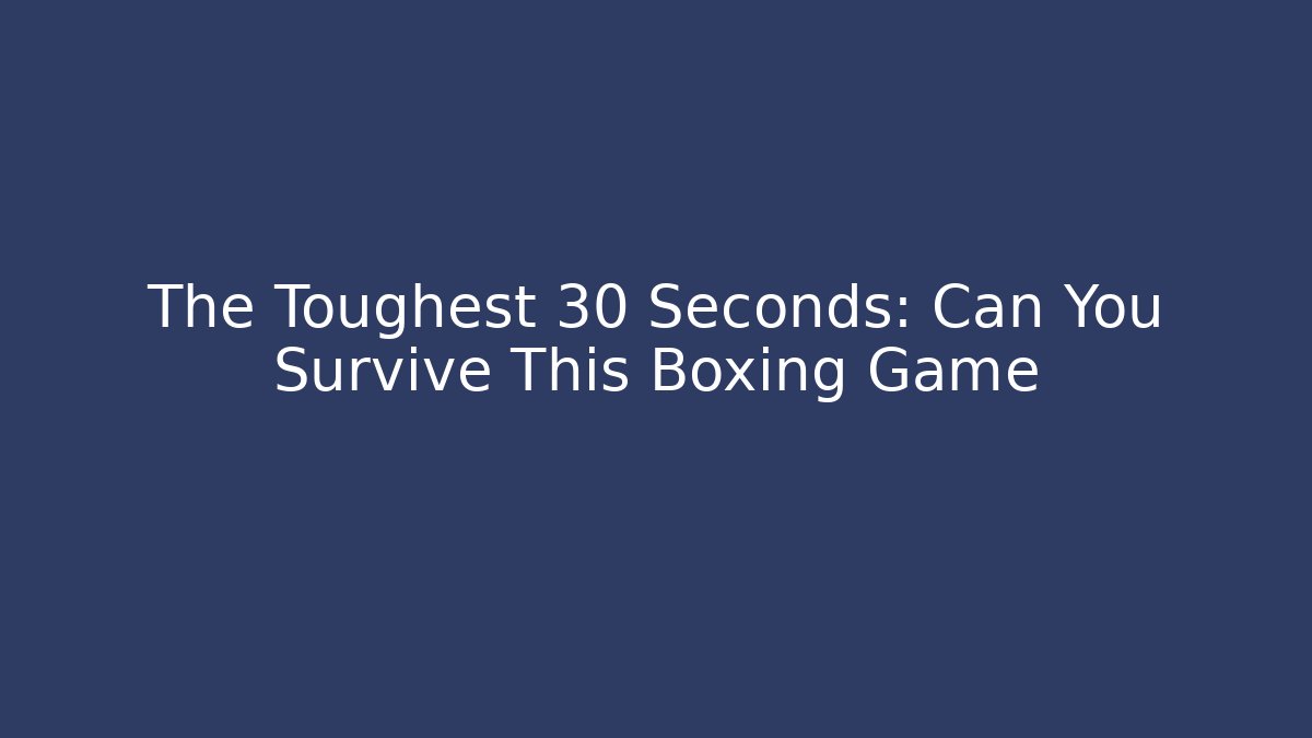 The Toughest 30 Seconds: Can You Survive This Boxing Game