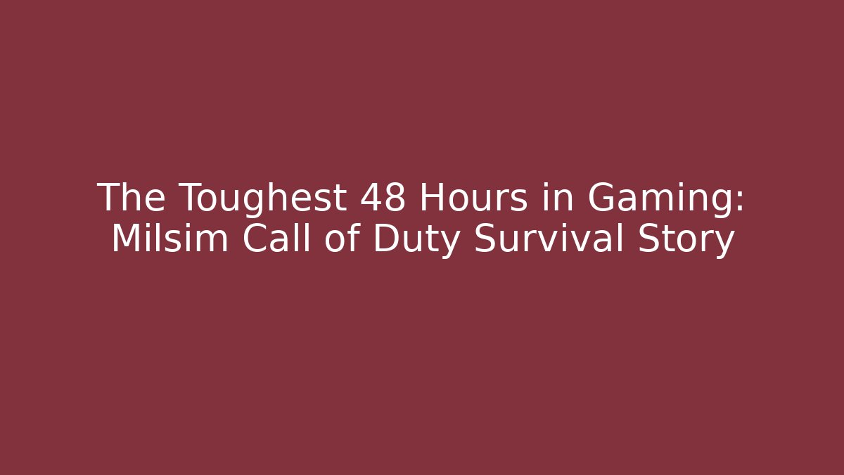 The Toughest 48 Hours in Gaming: Milsim Call of Duty Survival Story