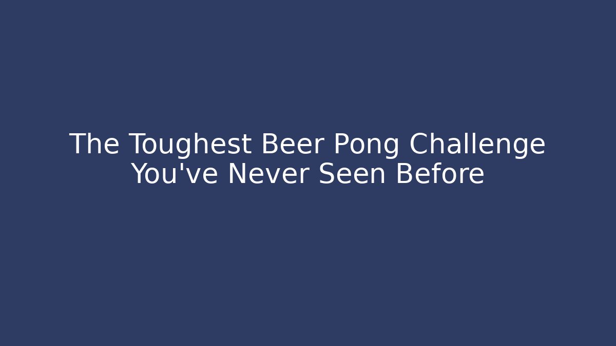 The Toughest Beer Pong Challenge You've Never Seen Before