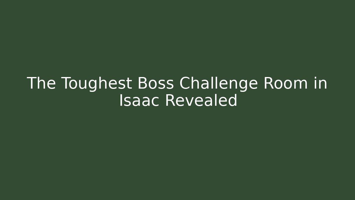 The Toughest Boss Challenge Room in Isaac Revealed