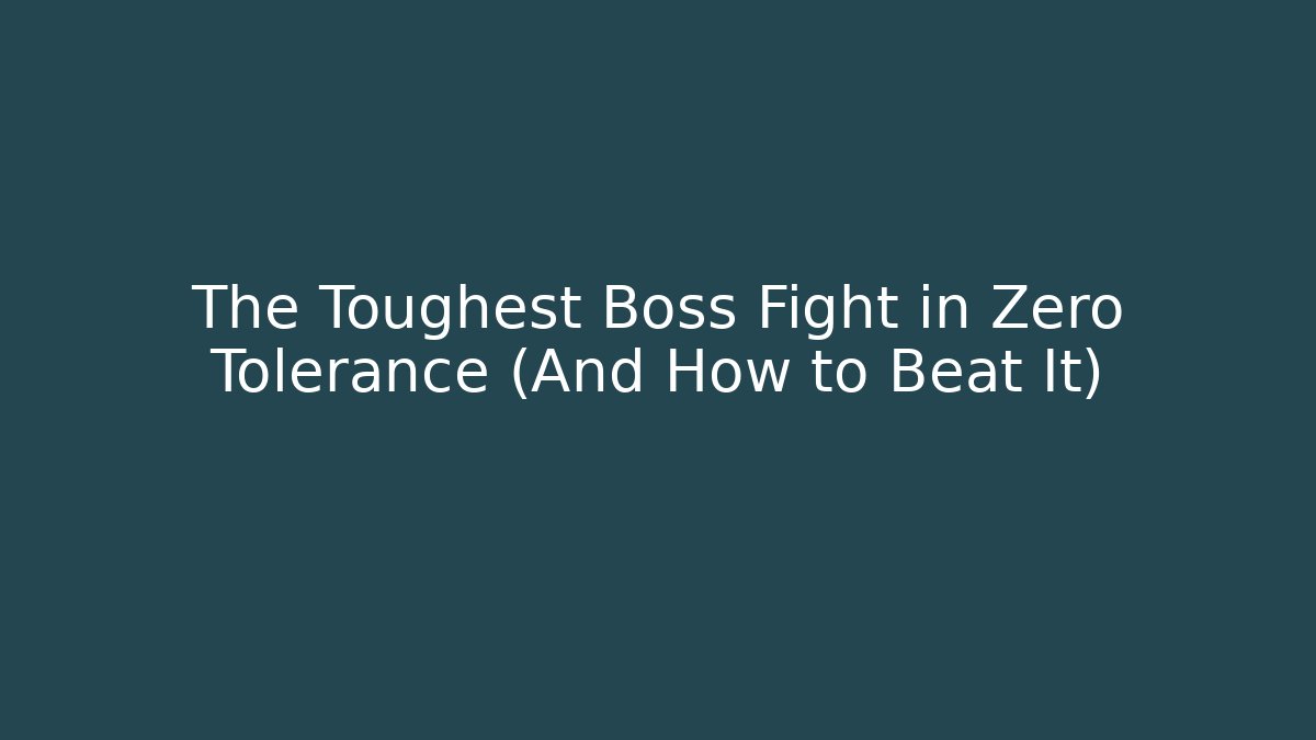 The Toughest Boss Fight in Zero Tolerance (And How to Beat It)