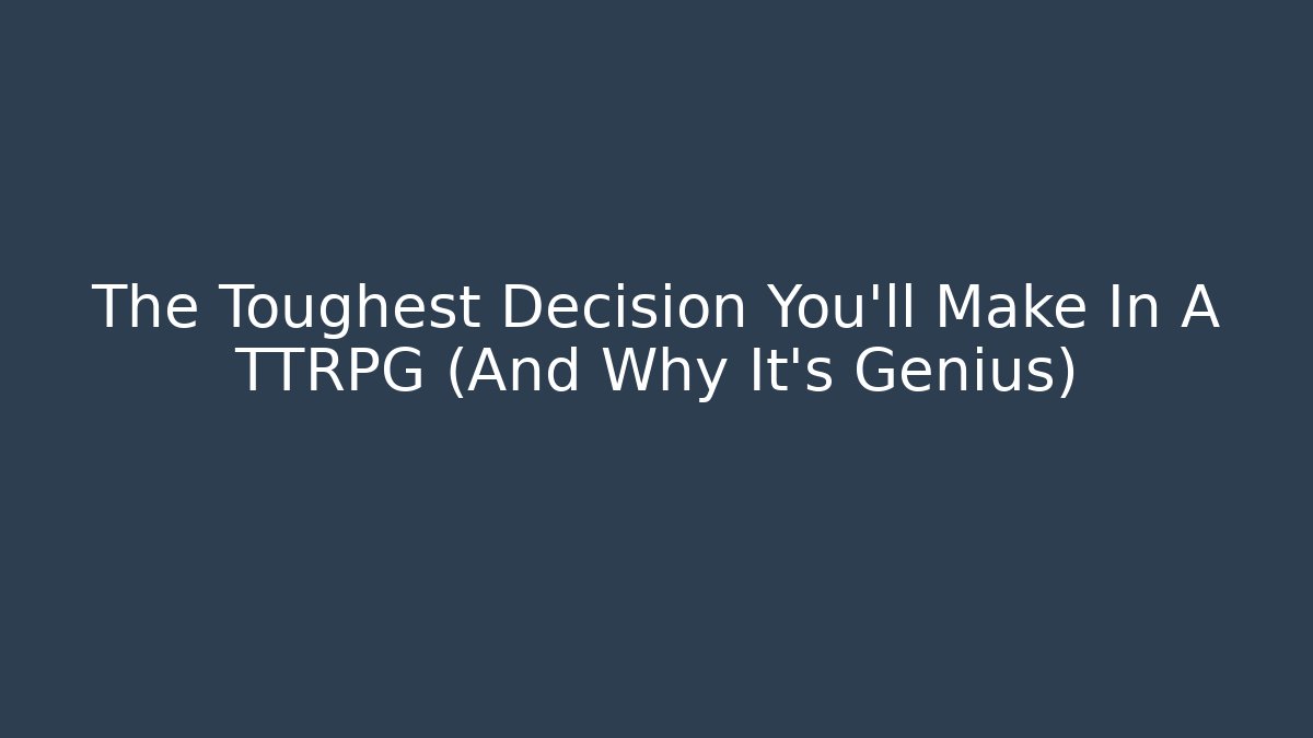 The Toughest Decision You'll Make In A TTRPG (And Why It's Genius)