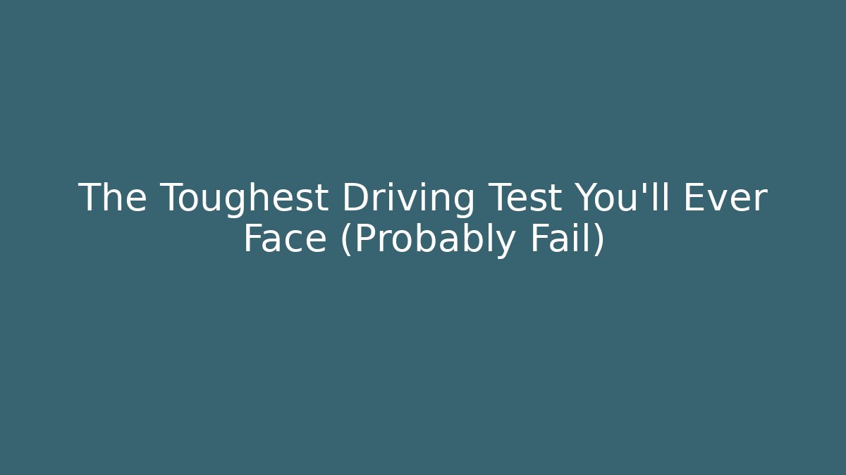 The Toughest Driving Test You'll Ever Face (Probably Fail)
