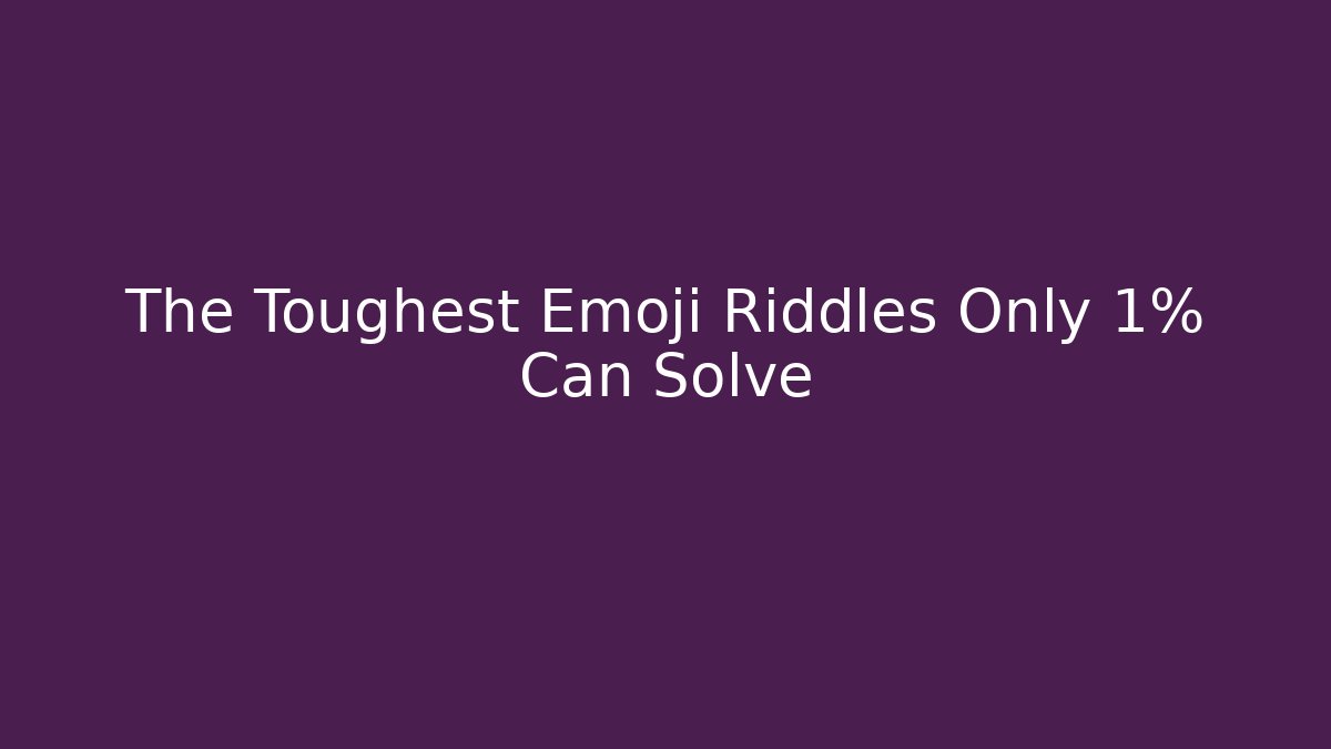 The Toughest Emoji Riddles Only 1% Can Solve