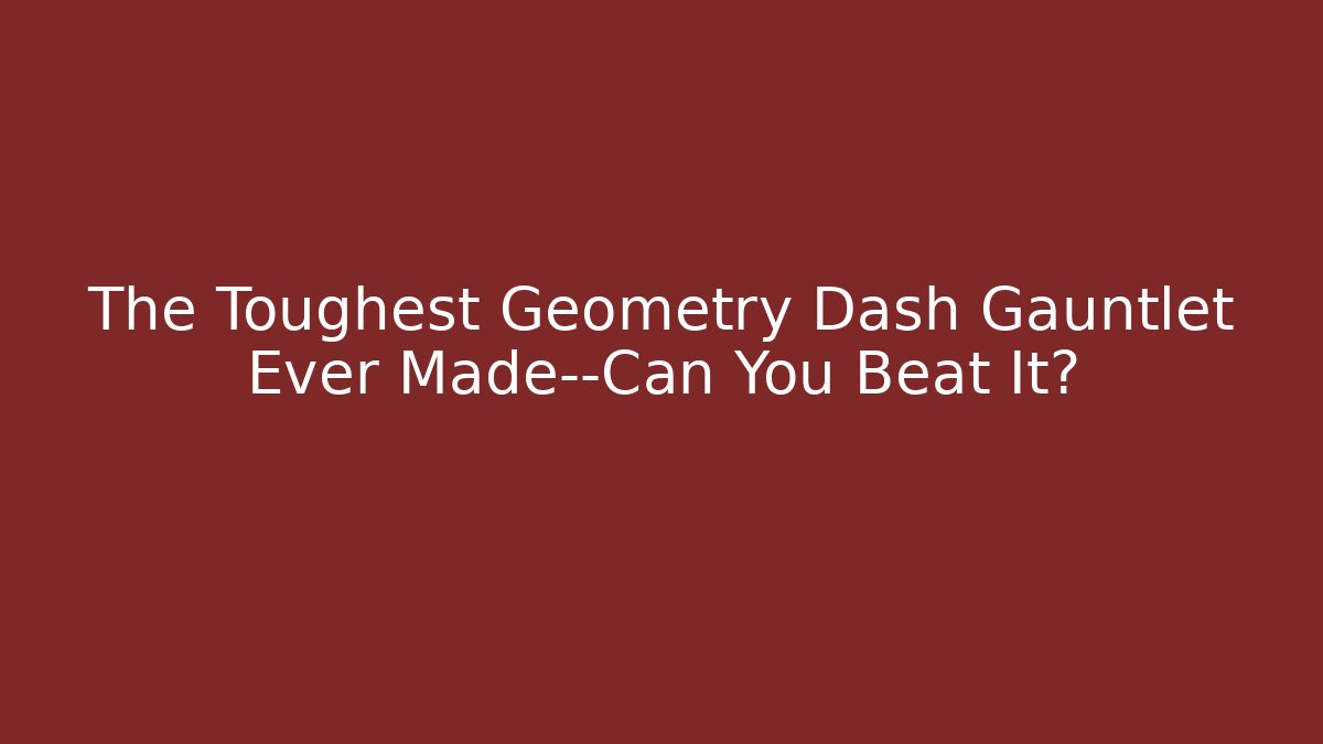 The Toughest Geometry Dash Gauntlet Ever Made—Can You Beat It? - Critter Realm