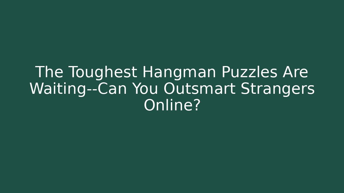 The Toughest Hangman Puzzles Are Waiting—Can You Outsmart Strangers Online?
