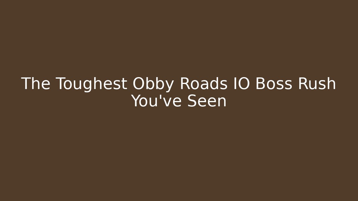 The Toughest Obby Roads IO Boss Rush You've Seen