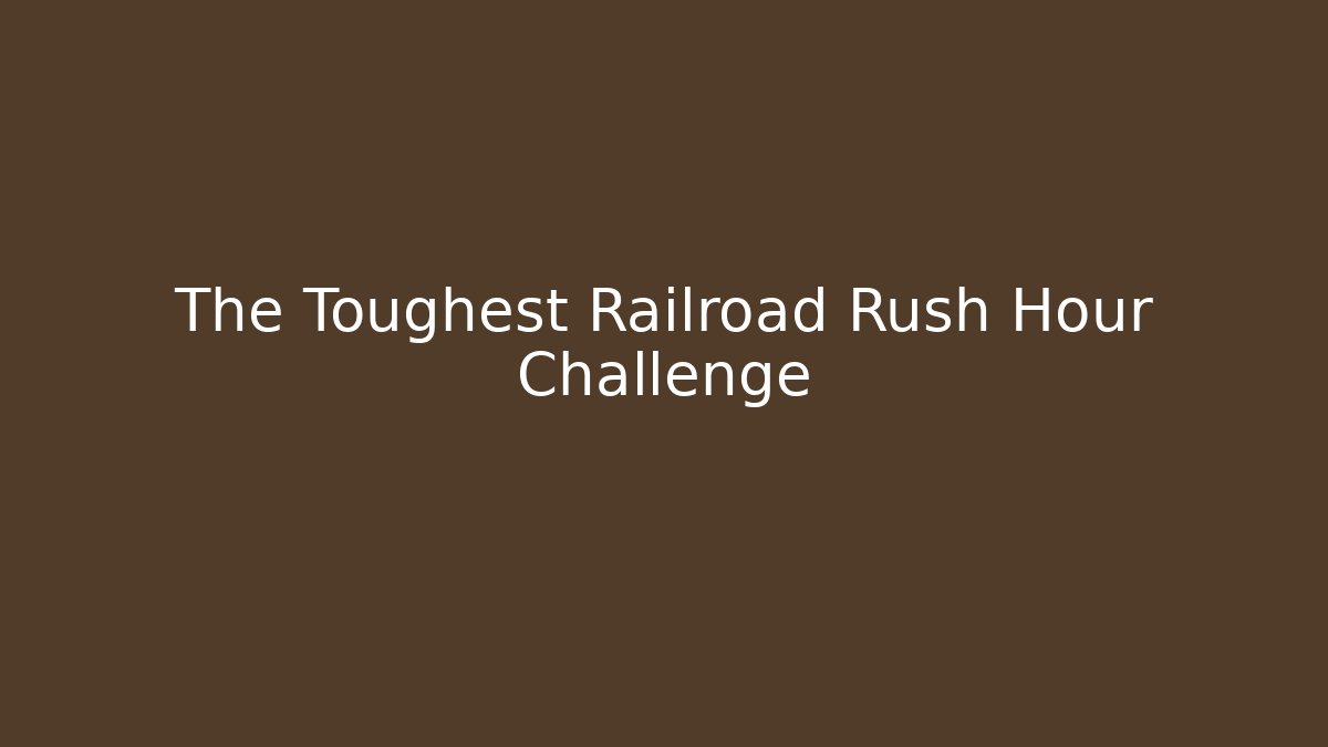 The Toughest Railroad Rush Hour Challenge