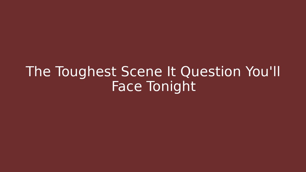 The Toughest Scene It Question You'll Face Tonight