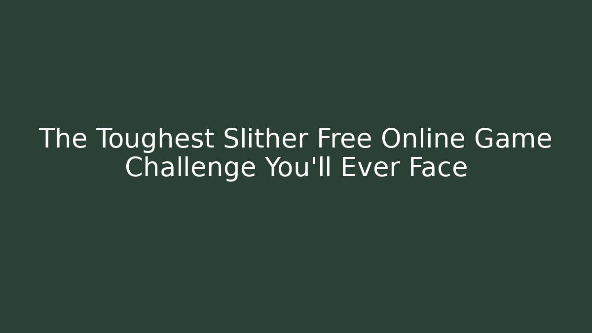 The Toughest Slither Free Online Game Challenge You'll Ever Face