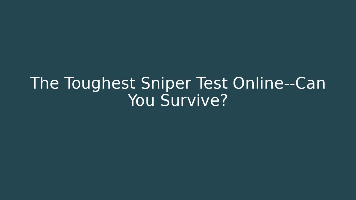 The Toughest Sniper Test Online—Can You Survive?