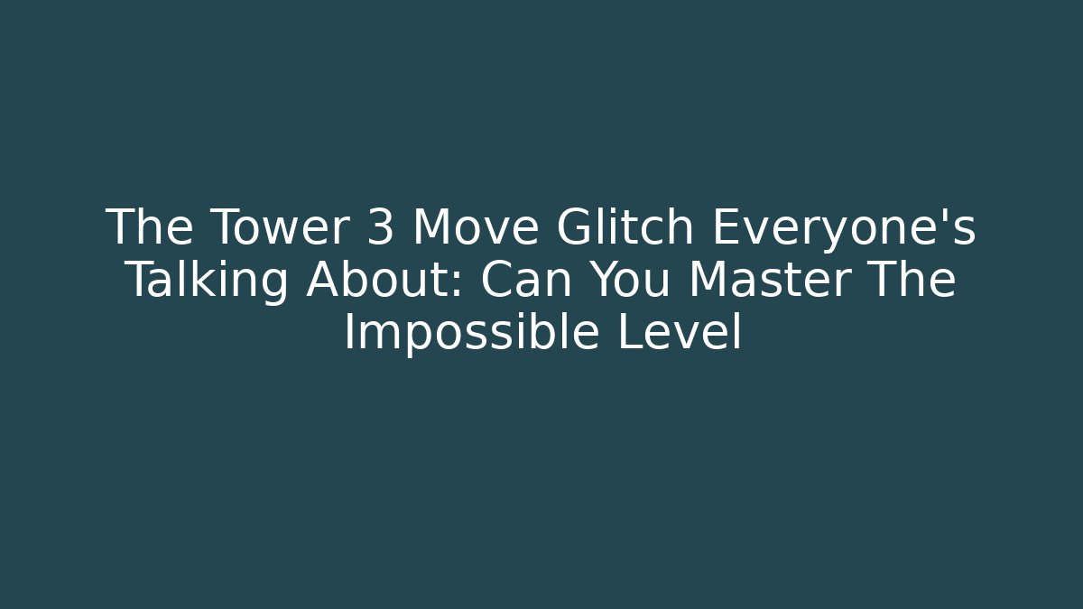 The Tower 3 Move Glitch Everyone's Talking About: Can You Master The Impossible Level - Critter Realm