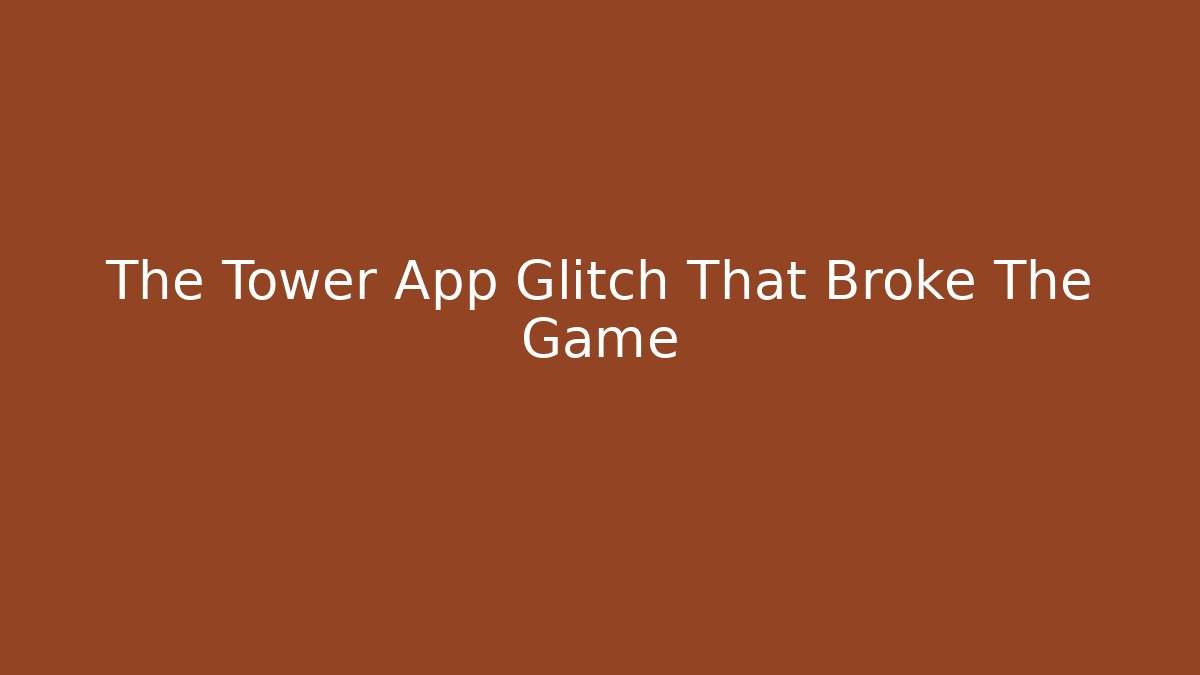The Tower App Glitch That Broke The Game