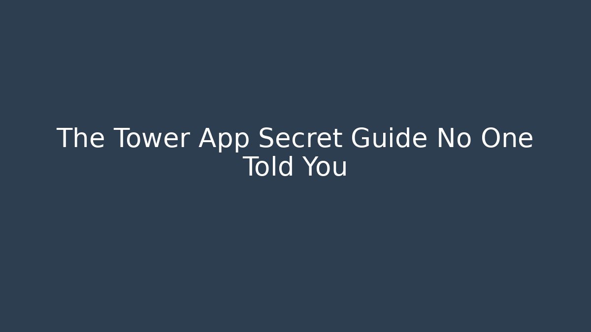 The Tower App Secret Guide No One Told You