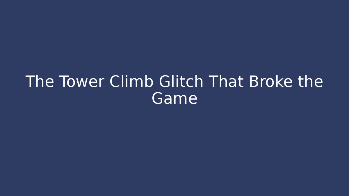 The Tower Climb Glitch That Broke the Game