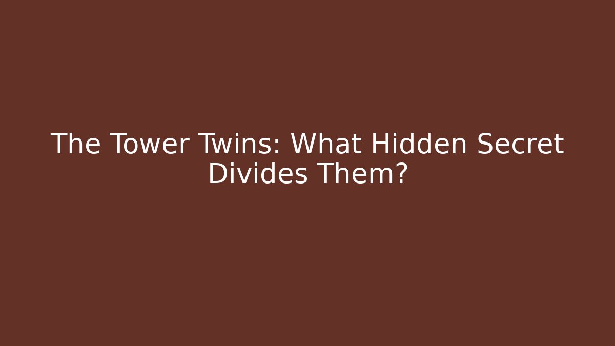 The Tower Twins: What Hidden Secret Divides Them?
