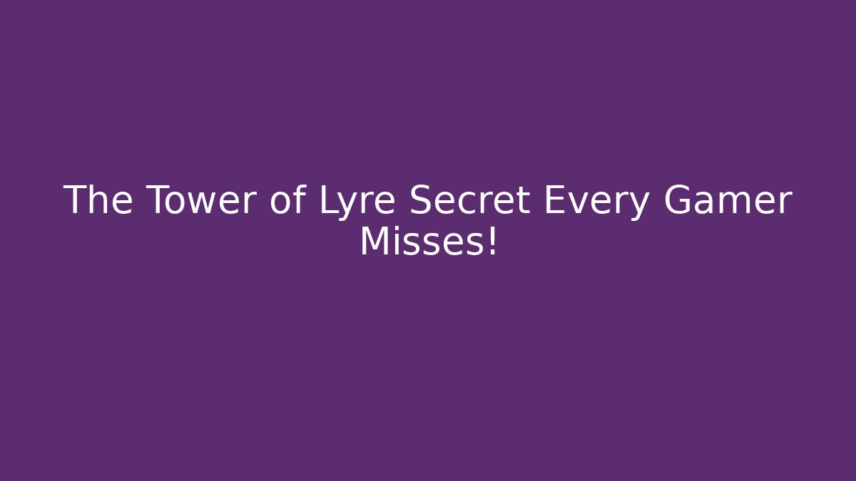 The Tower of Lyre Secret Every Gamer Misses!