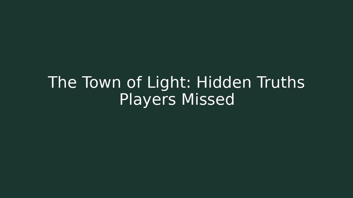 The Town of Light: Hidden Truths Players Missed