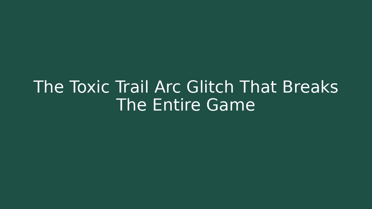 The Toxic Trail Arc Glitch That Breaks The Entire Game - Critter Realm