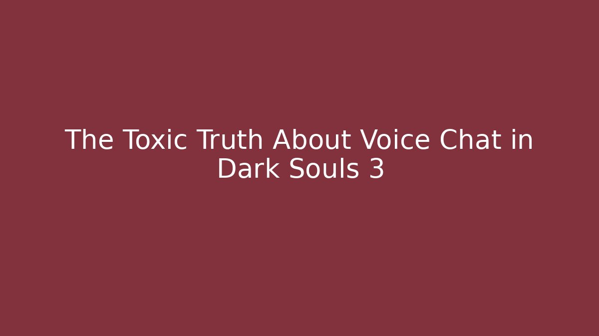 The Toxic Truth About Voice Chat in Dark Souls 3
