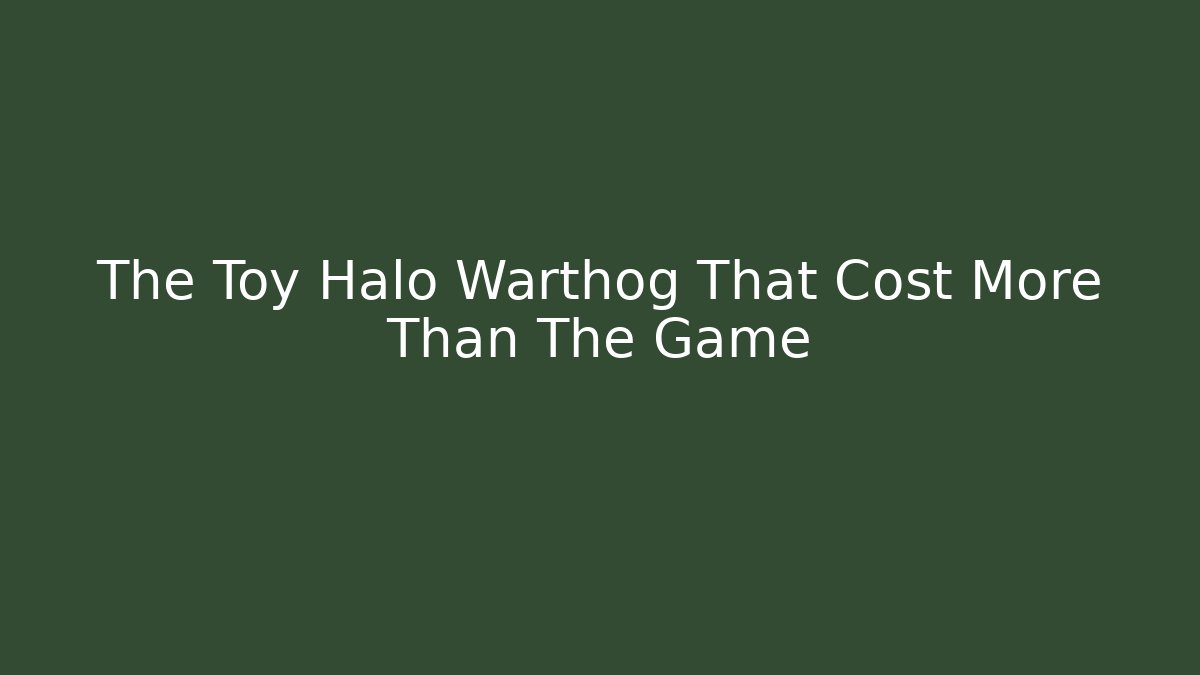 The Toy Halo Warthog That Cost More Than The Game