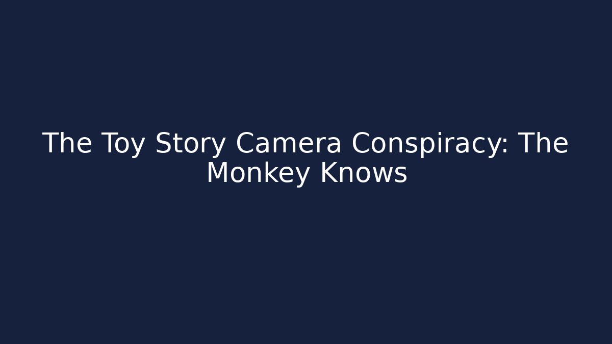 The Toy Story Camera Conspiracy: The Monkey Knows - Critter Realm