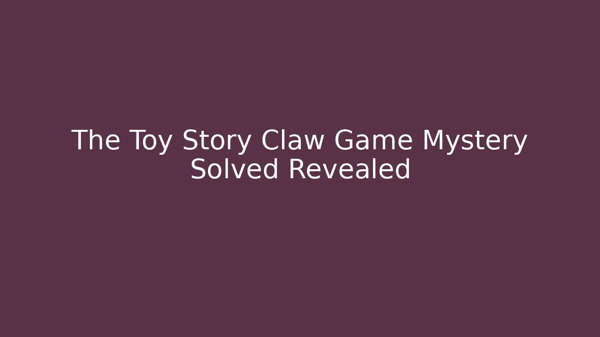 The Toy Story Claw Game Mystery Solved Revealed - Critter Realm