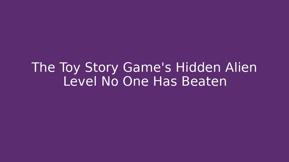 The Toy Story Game’s Hidden Alien Level No One Has Beaten