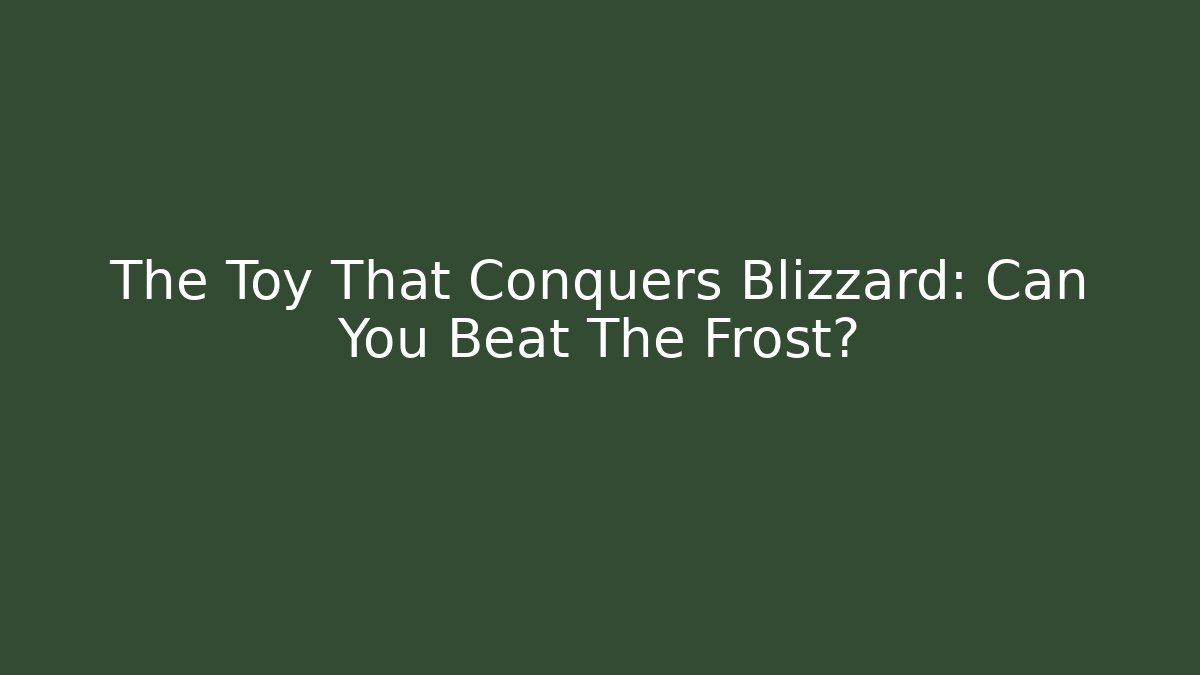 The Toy That Conquers Blizzard: Can You Beat The Frost?