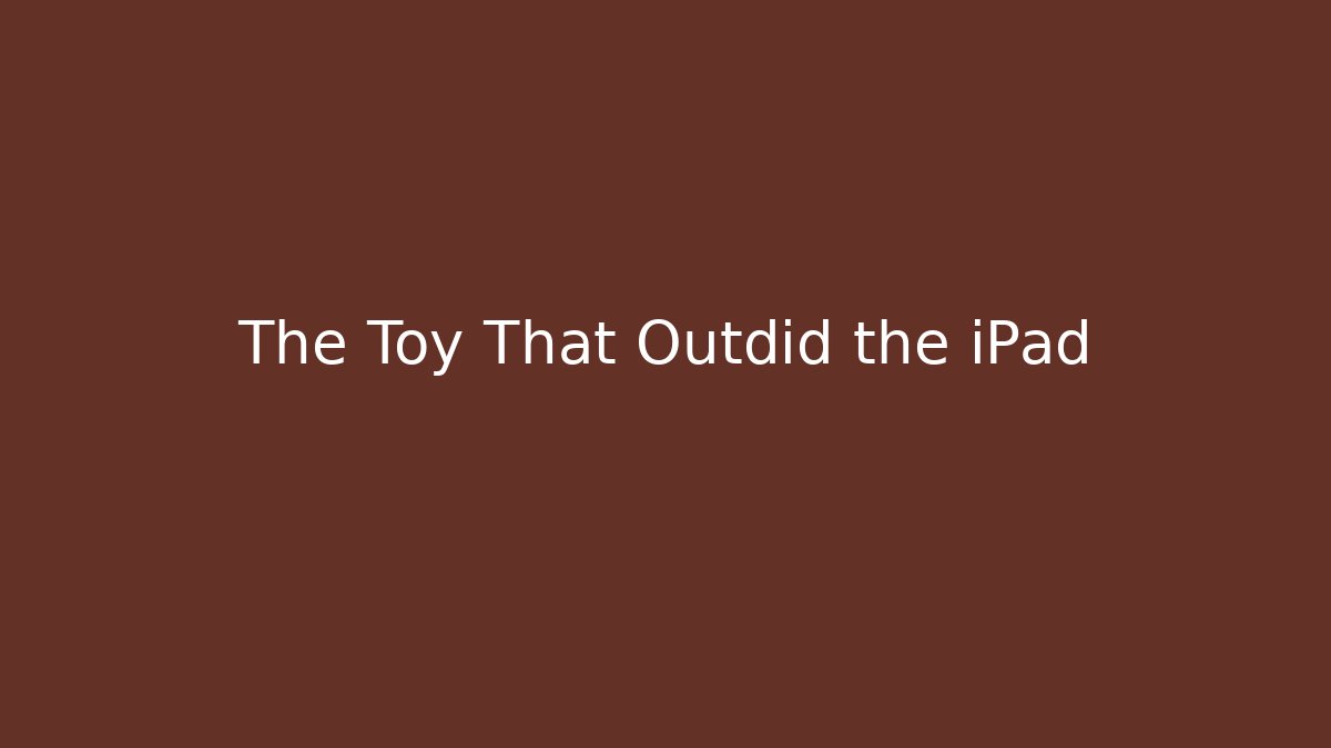 The Toy That Outdid the iPad