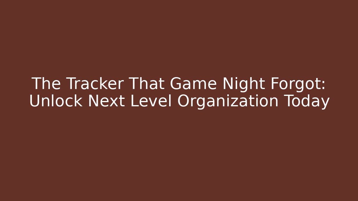 The Tracker That Game Night Forgot: Unlock Next Level Organization Today