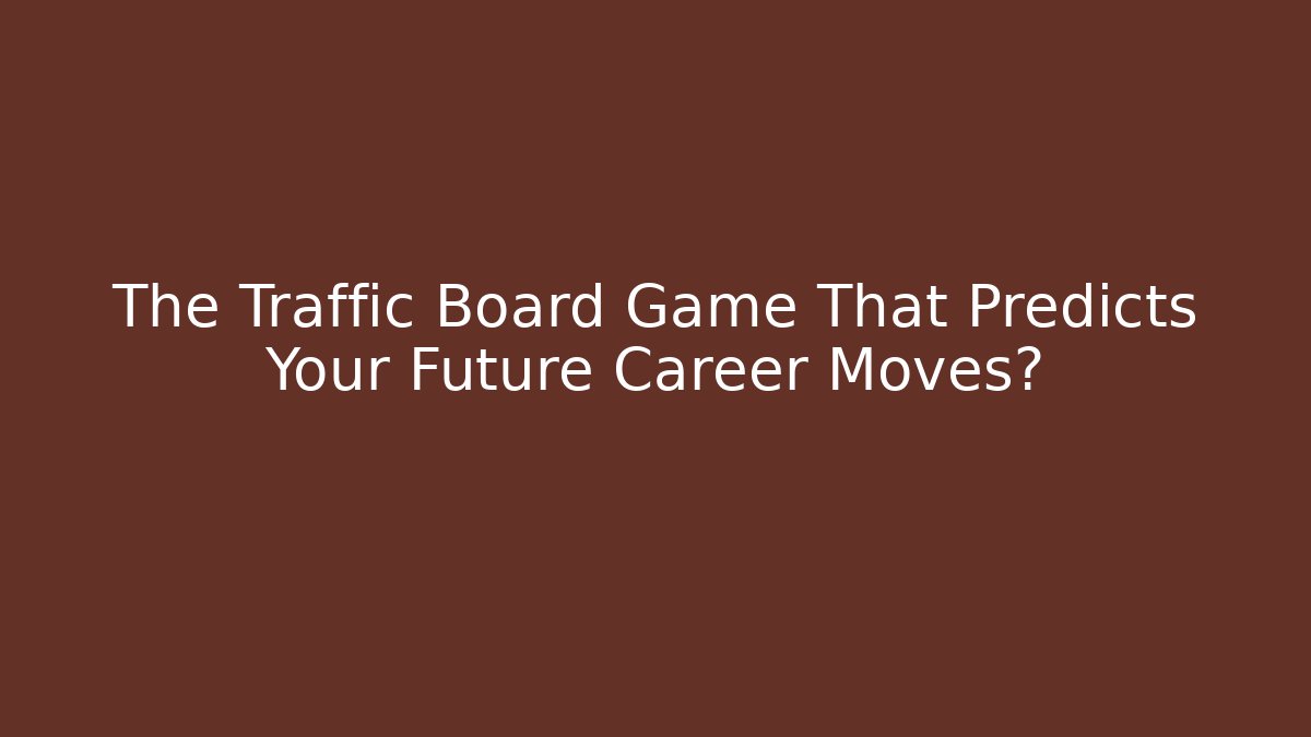 The Traffic Board Game That Predicts Your Future Career Moves?