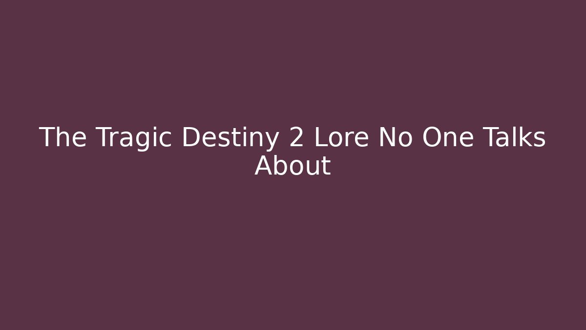The Tragic Destiny 2 Lore No One Talks About