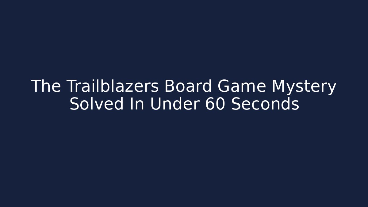 The Trailblazers Board Game Mystery Solved In Under 60 Seconds