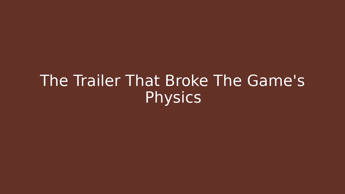 The Trailer That Broke The Game's Physics - Critter Realm