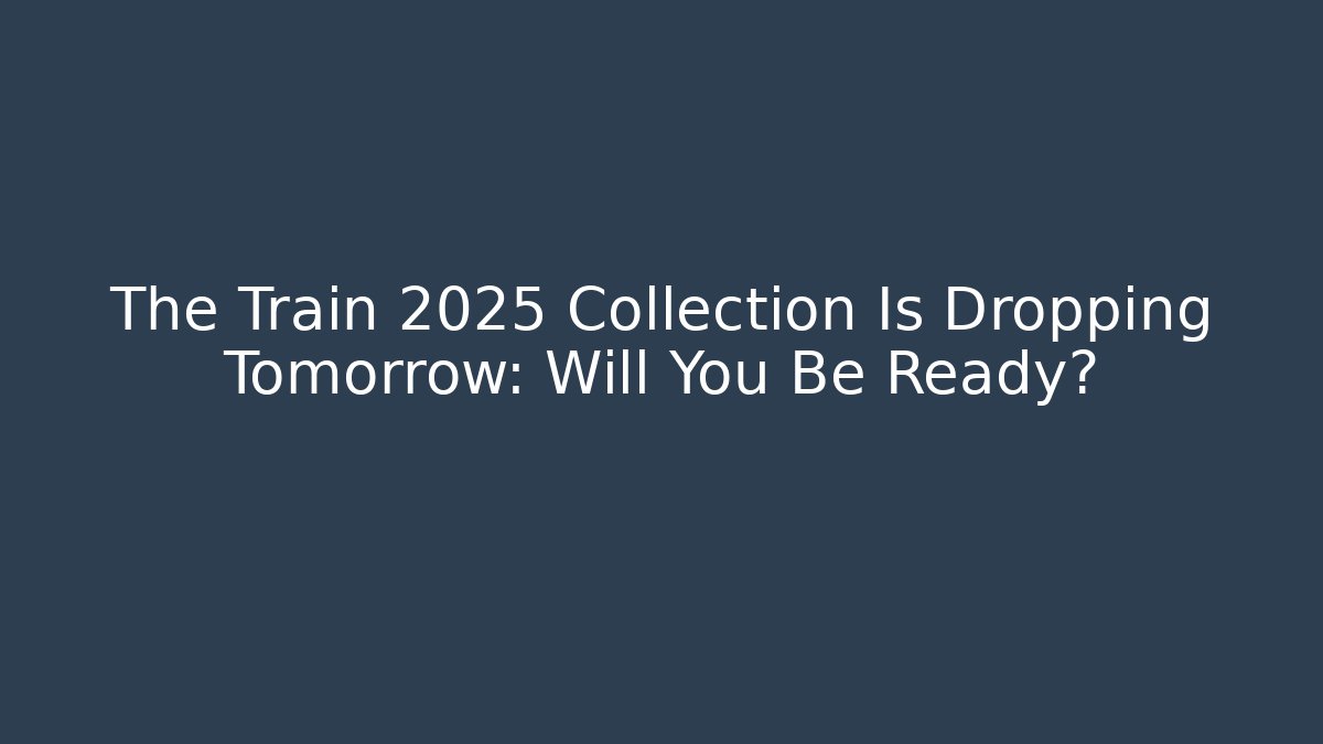 The Train 2025 Collection Is Dropping Tomorrow: Will You Be Ready? - Critter Realm