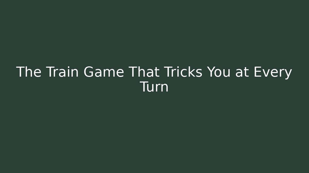 The Train Game That Tricks You at Every Turn