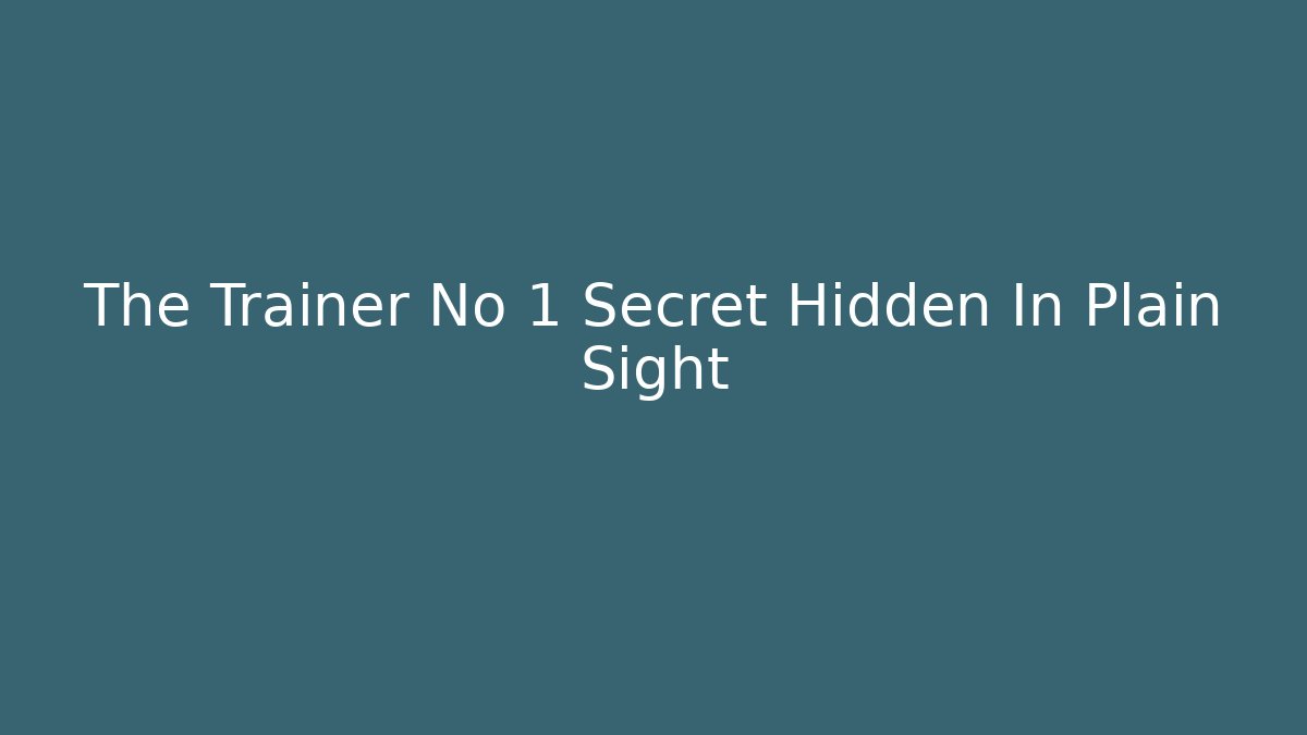 The Trainer No 1 Secret Hidden In Plain Sight