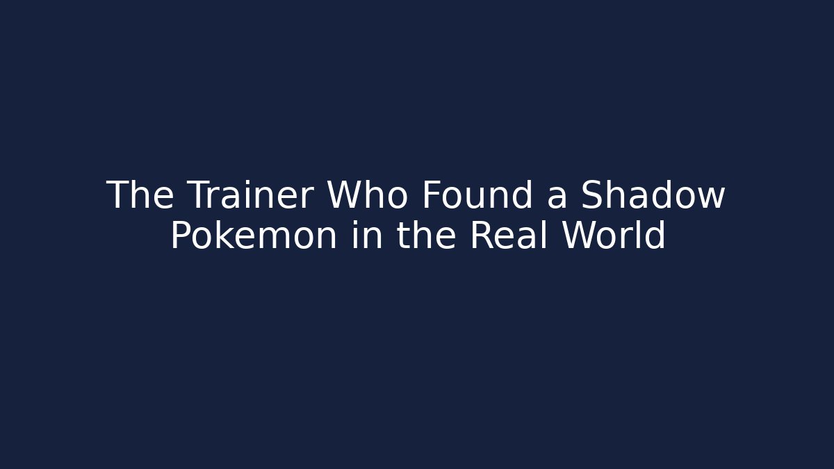 The Trainer Who Found a Shadow Pokémon in the Real World