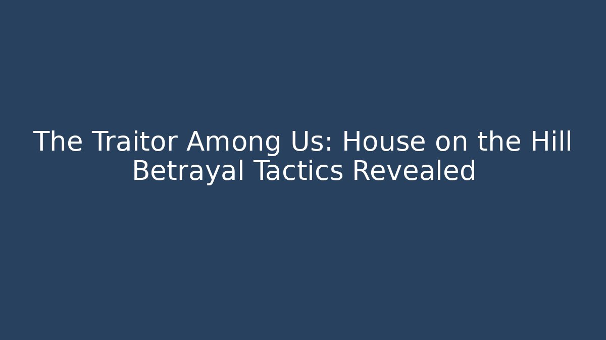 The Traitor Among Us: House on the Hill Betrayal Tactics Revealed