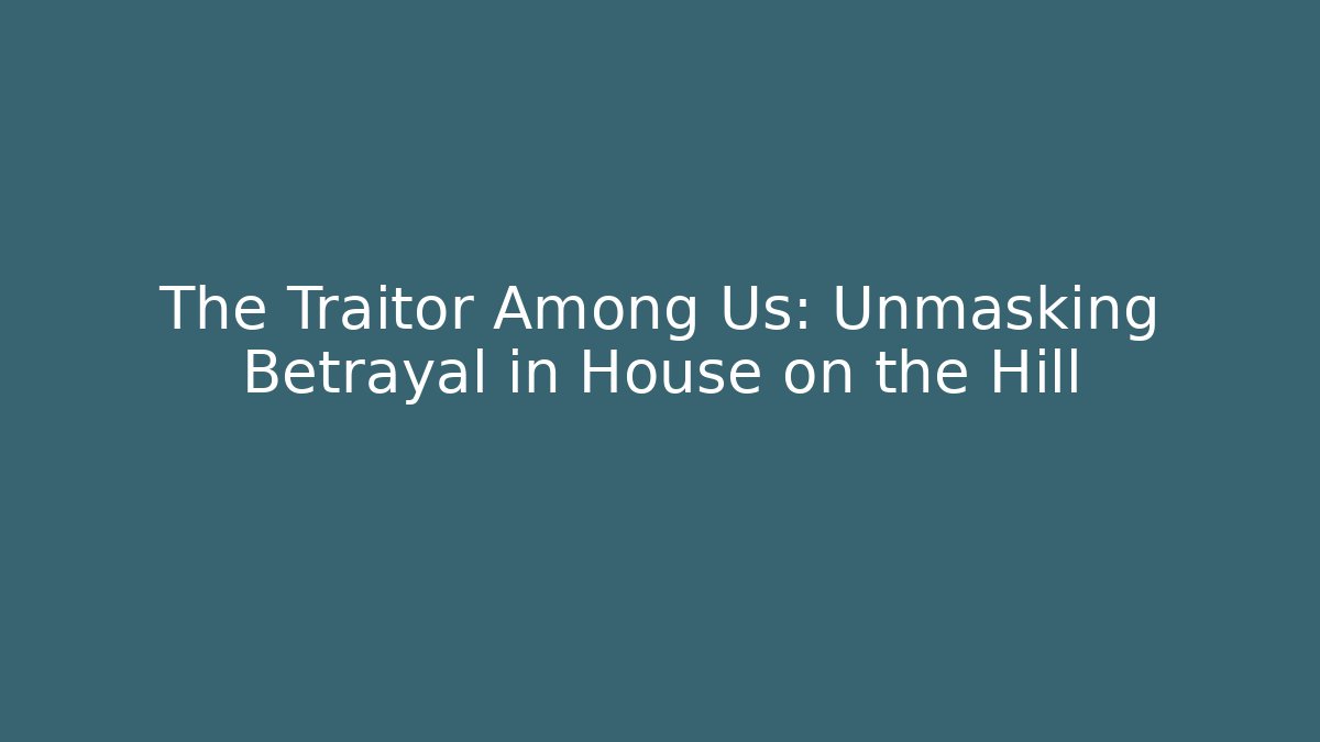 The Traitor Among Us: Unmasking Betrayal in House on the Hill