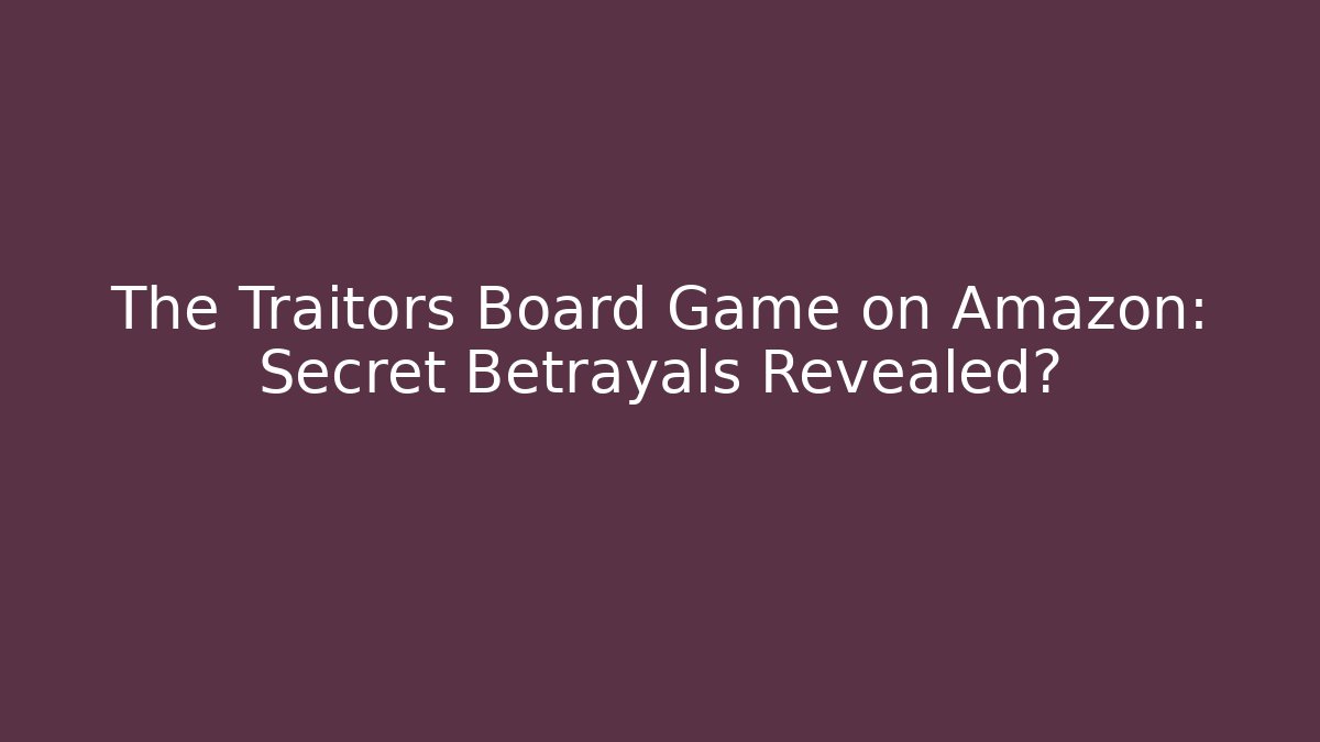 The Traitors Board Game on Amazon: Secret Betrayals Revealed?
