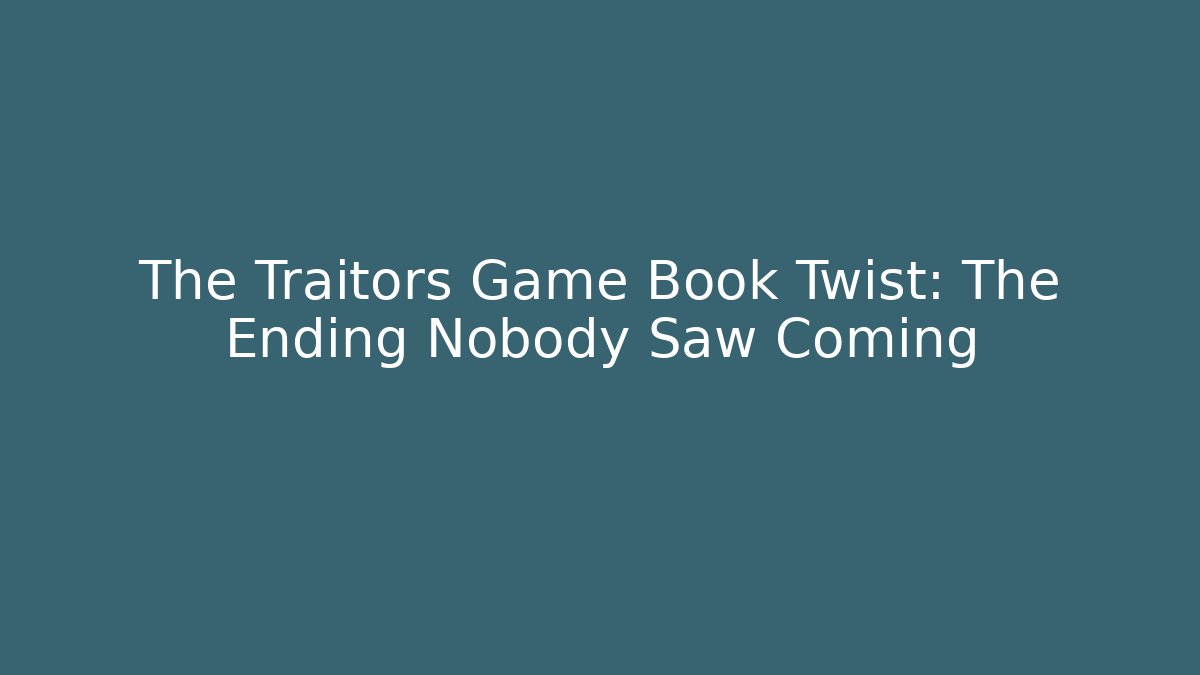 The Traitors Game Book Twist: The Ending Nobody Saw Coming